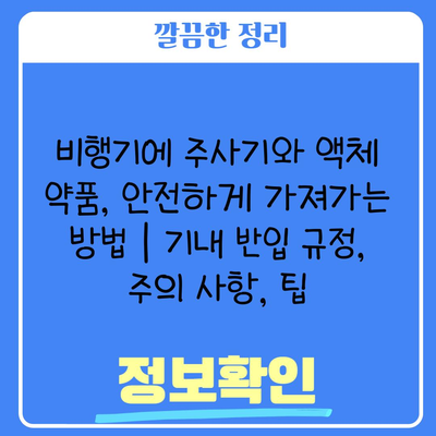 비행기에 주사기와 액체 약품, 안전하게 가져가는 방법 | 기내 반입 규정, 주의 사항, 팁