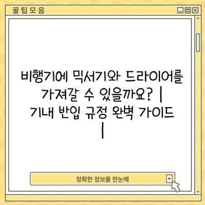 비행기에 믹서기와 드라이어를 가져갈 수 있을까요? | 기내 반입 규정 완벽 가이드 |