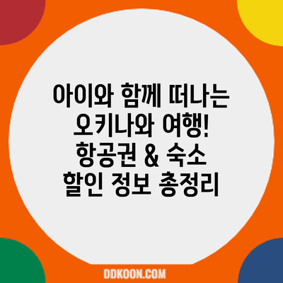 아이와 함께 떠나는 오키나와 여행! 항공권 & 숙소 할인 정보 총정리