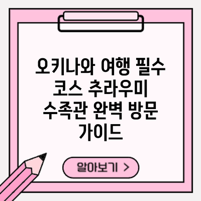 오키나와 여행 필수 코스: 추라우미 수족관 완벽 방문 가이드
