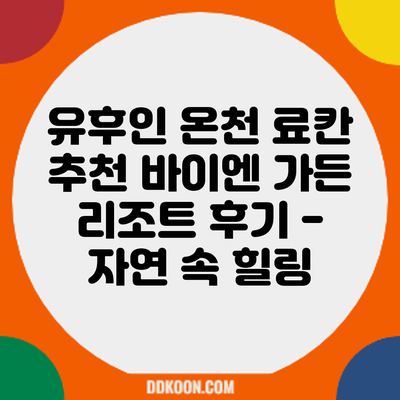 유후인 온천 료칸 추천: 바이엔 가든 리조트 후기 - 자연 속 힐링
