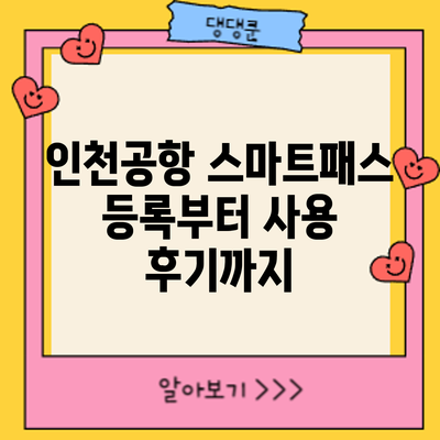 인천공항 스마트패스: 등록부터 사용 후기까지