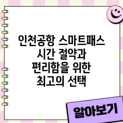 인천공항 스마트패스: 시간 절약과 편리함을 위한 최고의 선택