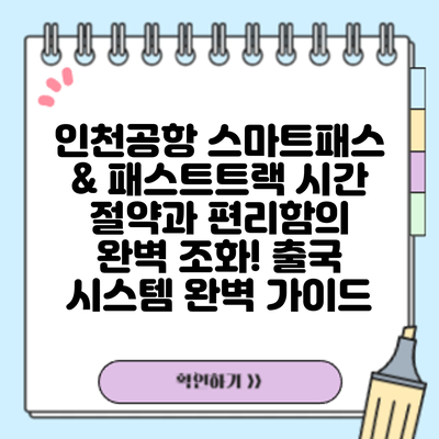 인천공항 스마트패스 & 패스트트랙: 시간 절약과 편리함의 완벽 조화! 출국 시스템 완벽 가이드