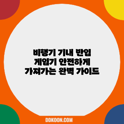 비행기 기내 반입: 게임기 안전하게 가져가는 완벽 가이드