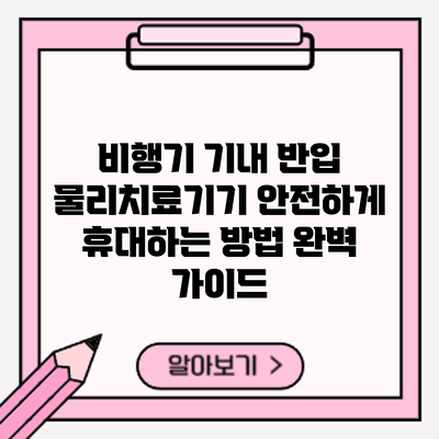 비행기 기내 반입: 물리치료기기 안전하게 휴대하는 방법 완벽 가이드