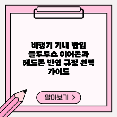 비행기 기내 반입: 블루투스 이어폰과 헤드폰 반입 규정 완벽 가이드