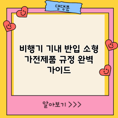 비행기 기내 반입: 소형 가전제품 규정 완벽 가이드