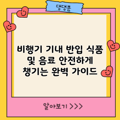 비행기 기내 반입: 식품 및 음료 안전하게 챙기는 완벽 가이드