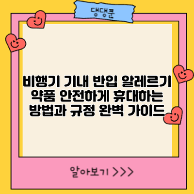 비행기 기내 반입: 알레르기 약품 안전하게 휴대하는 방법과 규정 완벽 가이드