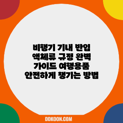 비행기 기내 반입 액체류 규정 완벽 가이드: 여행용품 안전하게 챙기는 방법