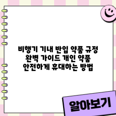 비행기 기내 반입 약품 규정 완벽 가이드: 개인 약품 안전하게 휴대하는 방법