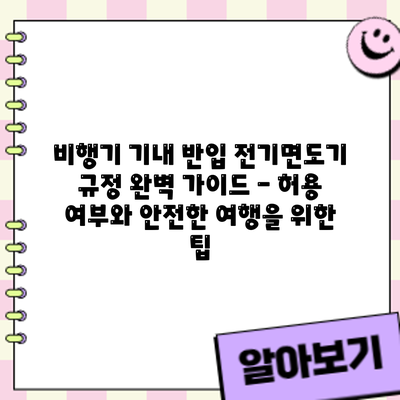 비행기 기내 반입: 전기면도기 규정 완벽 가이드 - 허용 여부와 안전한 여행을 위한 팁