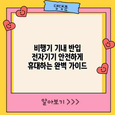 비행기 기내 반입: 전자기기 안전하게 휴대하는 완벽 가이드
