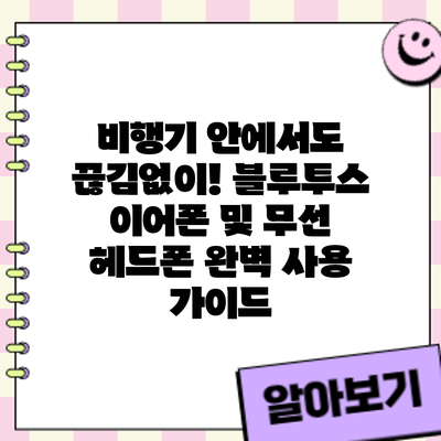 비행기 안에서도 끊김없이! 블루투스 이어폰 및 무선 헤드폰 완벽 사용 가이드