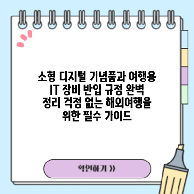 소형 디지털 기념품과 여행용 IT 장비 반입 규정 완벽 정리: 걱정 없는 해외여행을 위한 필수 가이드