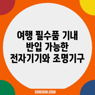 여행 필수품: 기내 반입 가능한 전자기기와 조명기구