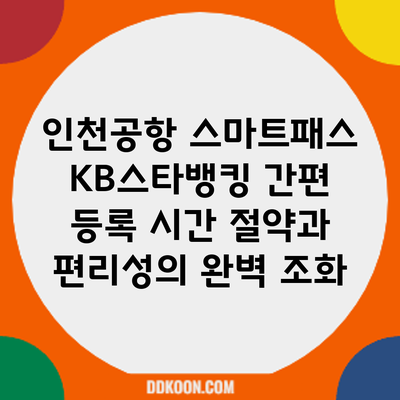 인천공항 스마트패스 KB스타뱅킹 간편 등록: 시간 절약과 편리성의 완벽 조화