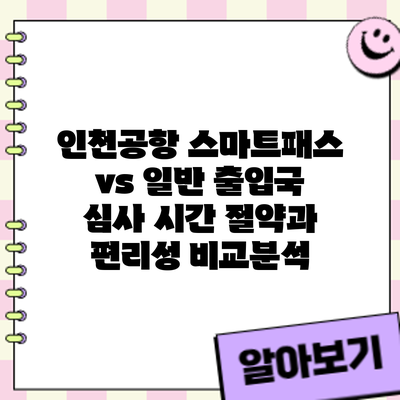 인천공항 스마트패스 vs 일반 출입국 심사: 시간 절약과 편리성 비교분석