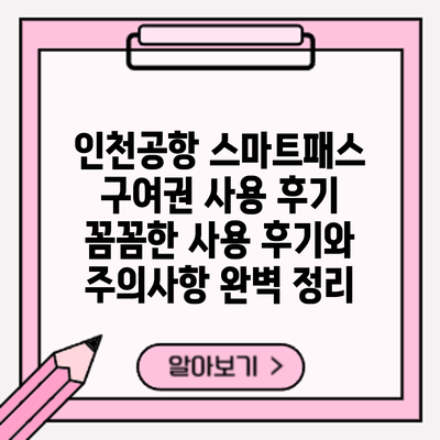 인천공항 스마트패스 구여권 사용 후기: 꼼꼼한 사용 후기와 주의사항 완벽 정리