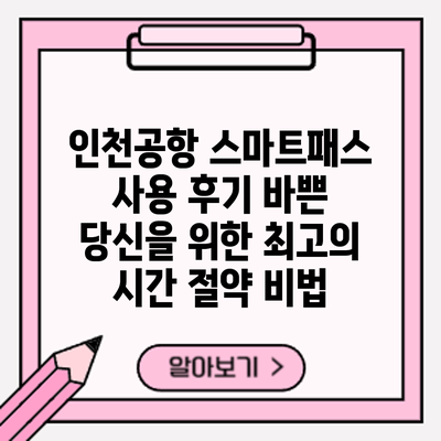 인천공항 스마트패스 사용 후기: 바쁜 당신을 위한 최고의 시간 절약 비법