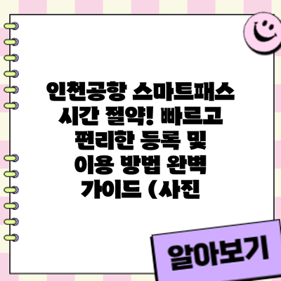 인천공항 스마트패스: 시간 절약! 빠르고 편리한 등록 및 이용 방법 완벽 가이드 (사진