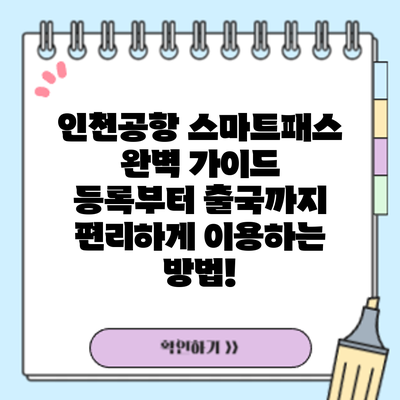 인천공항 스마트패스 완벽 가이드: 등록부터 출국까지 편리하게 이용하는 방법!