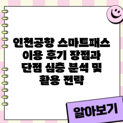 인천공항 스마트패스 이용 후기: 장점과 단점 심층 분석 및 활용 전략