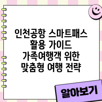 인천공항 스마트패스 활용 가이드: 가족여행객 위한 맞춤형 여행 전략