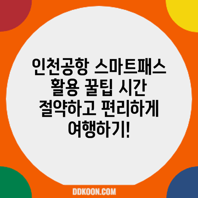 인천공항 스마트패스 활용 꿀팁: 시간 절약하고 편리하게 여행하기!