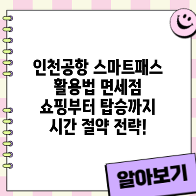 인천공항 스마트패스 활용법: 면세점 쇼핑부터 탑승까지 시간 절약 전략!