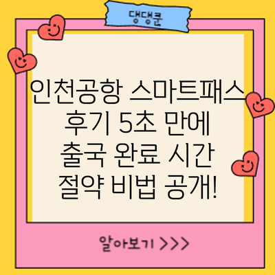 인천공항 스마트패스 후기: 5초 만에 출국 완료? 시간 절약 비법 공개!