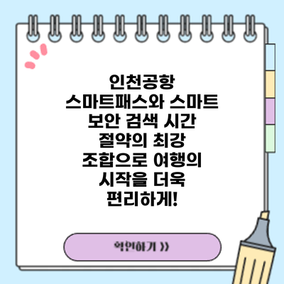 인천공항 스마트패스와 스마트 보안 검색: 시간 절약의 최강 조합으로 여행의 시작을 더욱 편리하게!