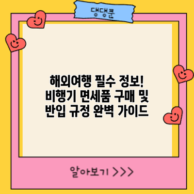 해외여행 필수 정보! 비행기 면세품 구매 및 반입 규정 완벽 가이드