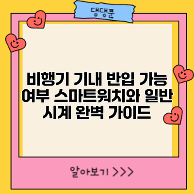 비행기 기내 반입 가능 여부: 스마트워치와 일반 시계 완벽 가이드
