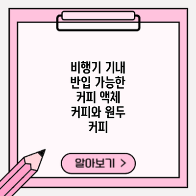 비행기 기내 반입 가능한 커피: 액체 커피와 원두 커피