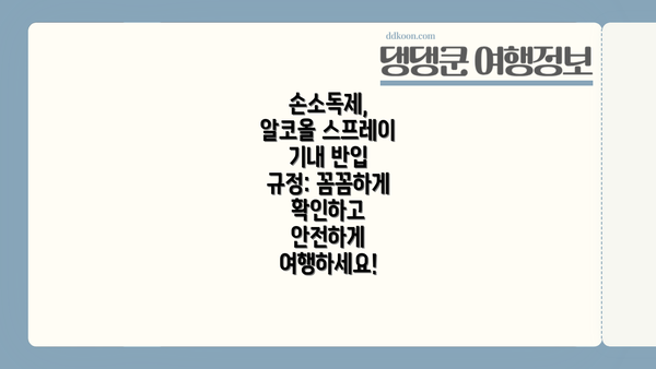 손소독제, 알코올 스프레이 기내 반입 규정: 꼼꼼하게 확인하고 안전하게 여행하세요!