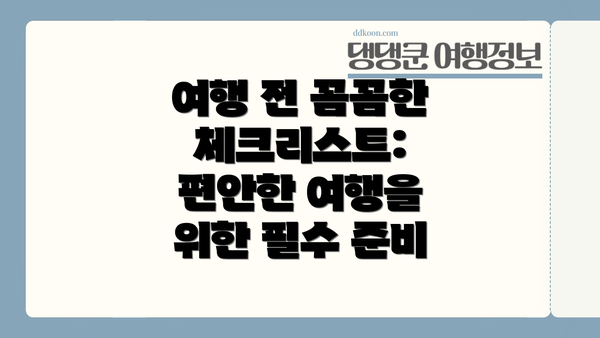 여행 전 꼼꼼한 체크리스트: 편안한 여행을 위한 필수 준비