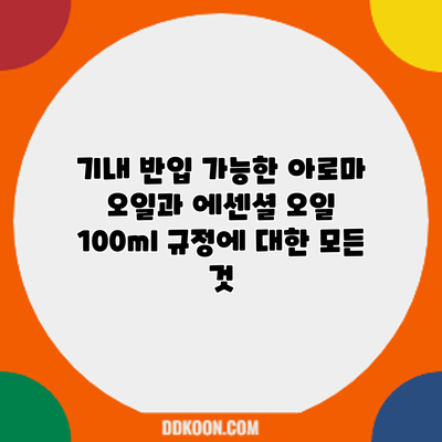 기내 반입 가능한 아로마 오일과 에센셜 오일: 100ml 규정에 대한 모든 것
