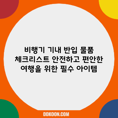 비행기 기내 반입 물품 체크리스트: 안전하고 편안한 여행을 위한 필수 아이템