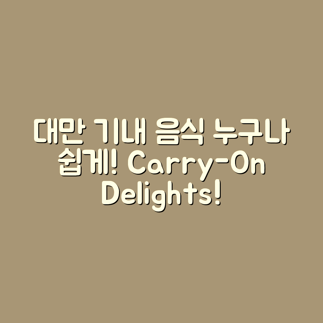 누구나 쉽게 즐길 수 있는 대만 기내 반입 음식