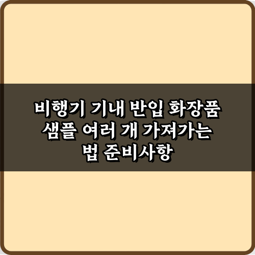 비행기 기내 반입 화장품 샘플 여러 개 가져가는 법, 5가지 꿀팁